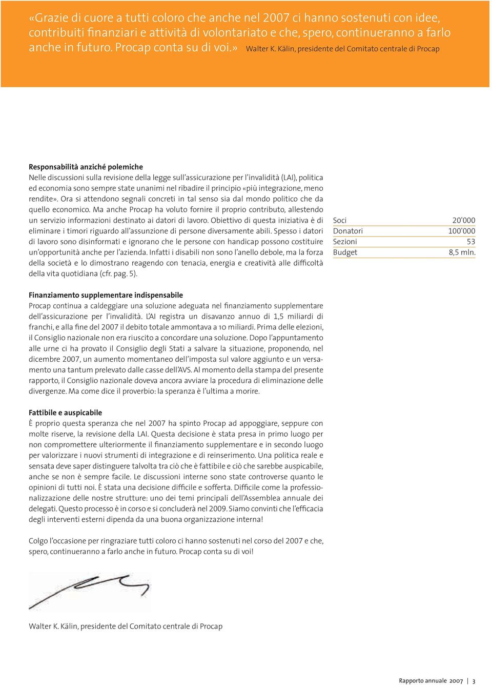 Kälin, presidente del Comitato centrale di Procap Responsabilità anziché polemiche Nelle discussioni sulla revisione della legge sull assicurazione per l invalidità (LAI), politica ed economia sono