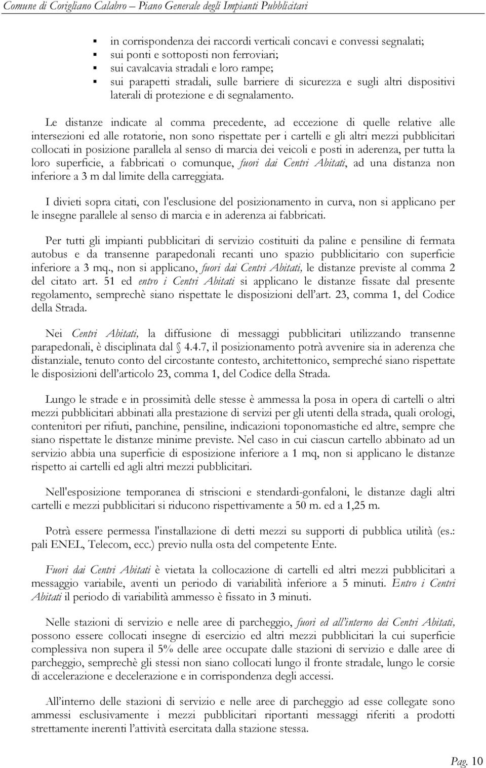 Le distanze indicate al comma precedente, ad eccezione di quelle relative alle intersezioni ed alle rotatorie, non sono rispettate per i cartelli e gli altri mezzi pubblicitari collocati in posizione