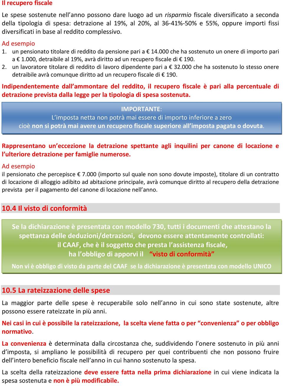 000, detraibile al 19%, avrà diritto ad un recupero fiscale di 190. 2. un lavoratore titolare di reddito di lavoro dipendente pari a 32.