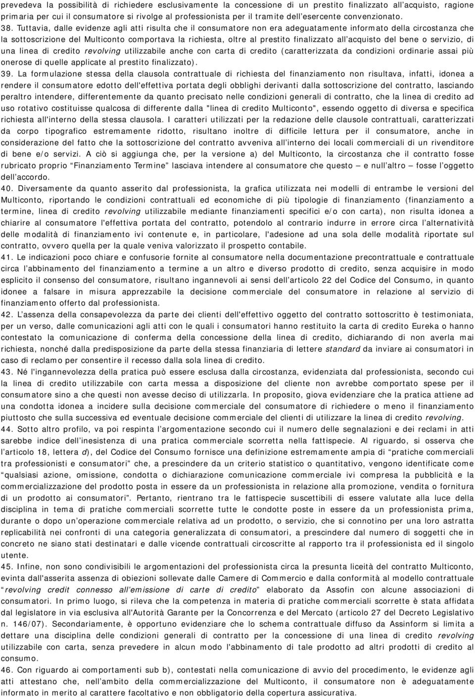 Tuttavia, dalle evidenze agli atti risulta che il consumatore non era adeguatamente informato della circostanza che la sottoscrizione del Multiconto comportava la richiesta, oltre al prestito