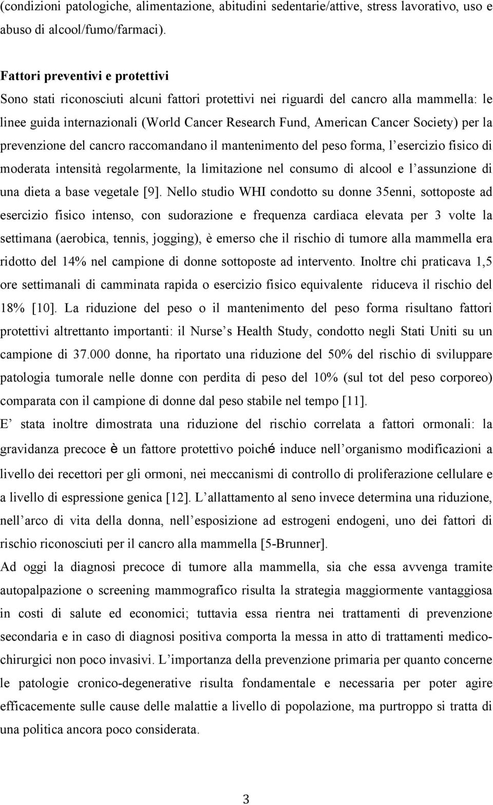 Society) per la prevenzione del cancro raccomandano il mantenimento del peso forma, l esercizio fisico di moderata intensità regolarmente, la limitazione nel consumo di alcool e l assunzione di una