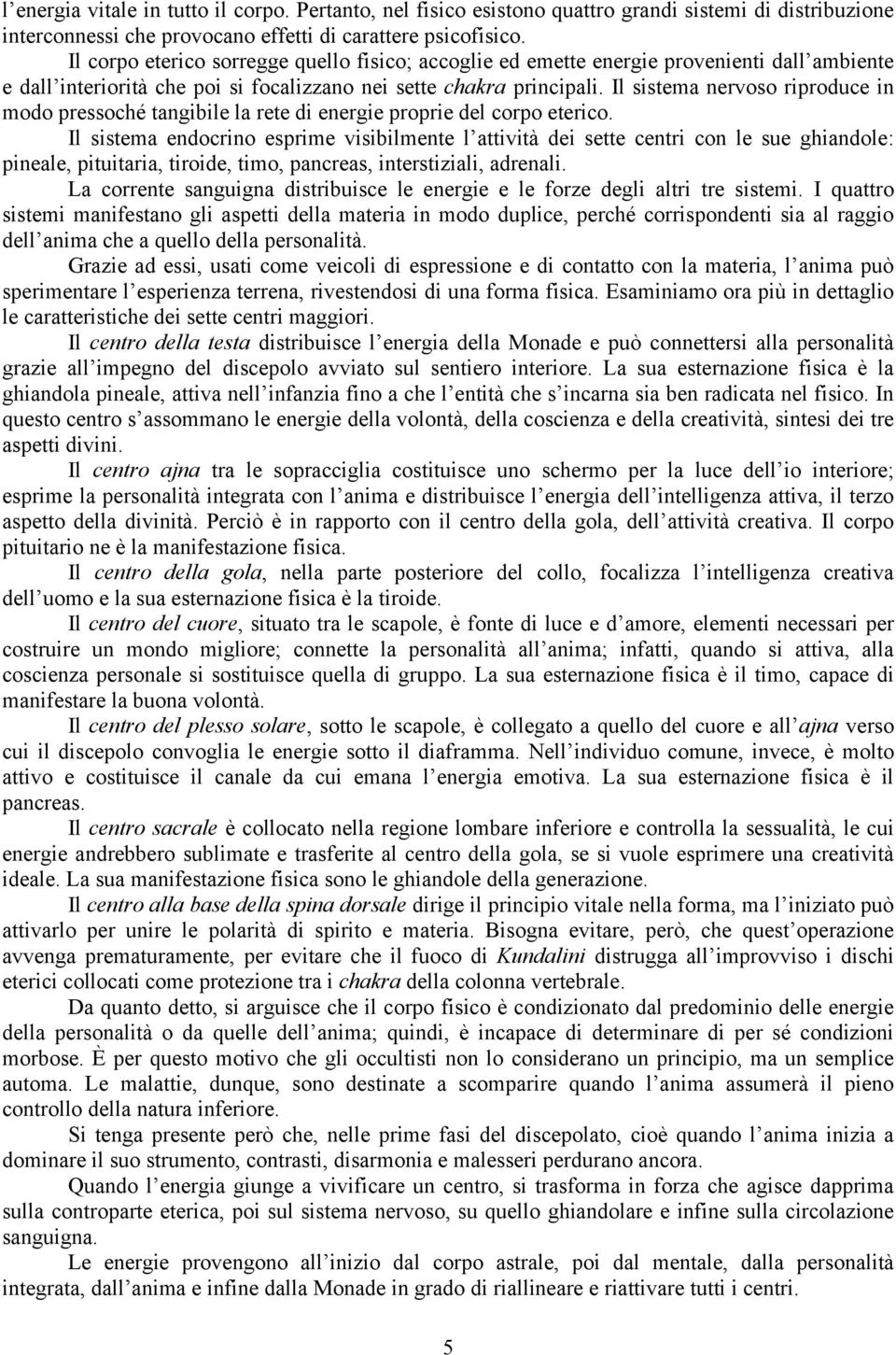 Il sistema nervoso riproduce in modo pressoché tangibile la rete di energie proprie del corpo eterico.