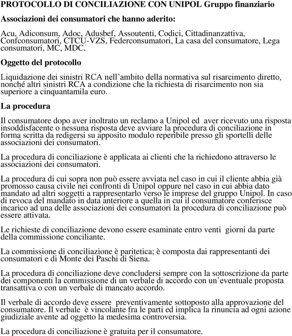 Oggetto del protocollo Liquidazione dei sinistri RCA nell ambito della normativa sul risarcimento diretto, nonché altri sinistri RCA a condizione che la richiesta di risarcimento non sia superiore a