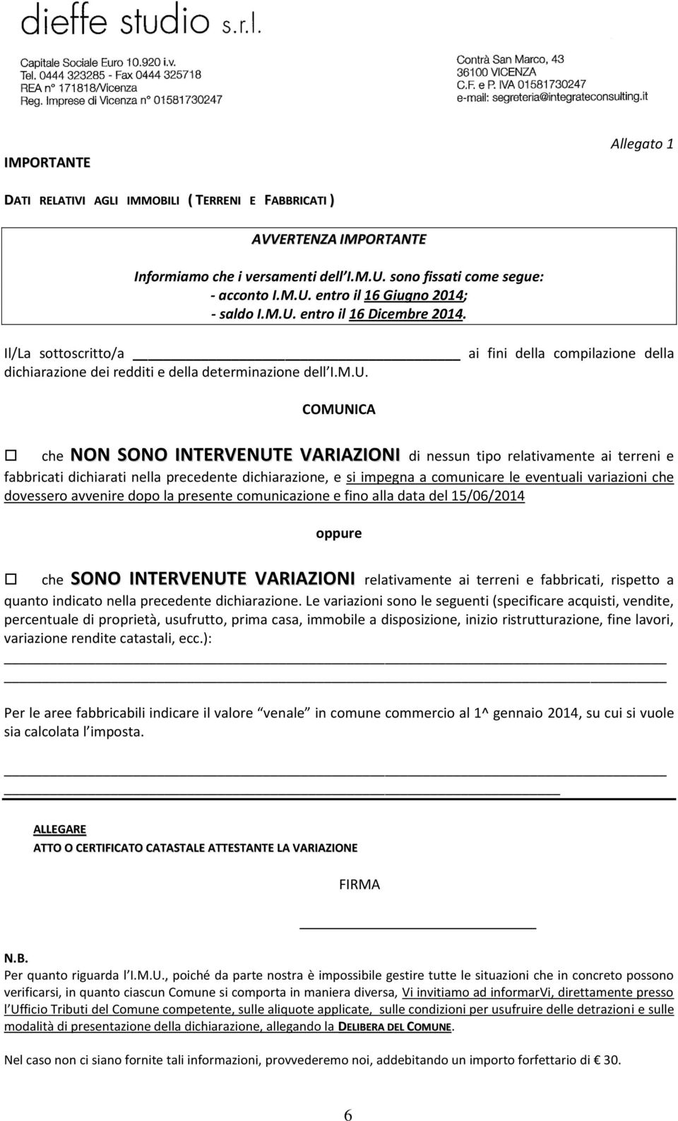 nessun tipo relativamente ai terreni e fabbricati dichiarati nella precedente dichiarazione, e si impegna a comunicare le eventuali variazioni che dovessero avvenire dopo la presente comunicazione e