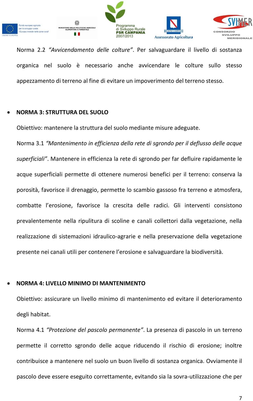 NORMA 3: STRUTTURA DEL SUOLO Obiettivo: mantenere la struttura del suolo mediante misure adeguate. Norma 3.1 Mantenimento in efficienza della rete di sgrondo per il deflusso delle acque superficiali.