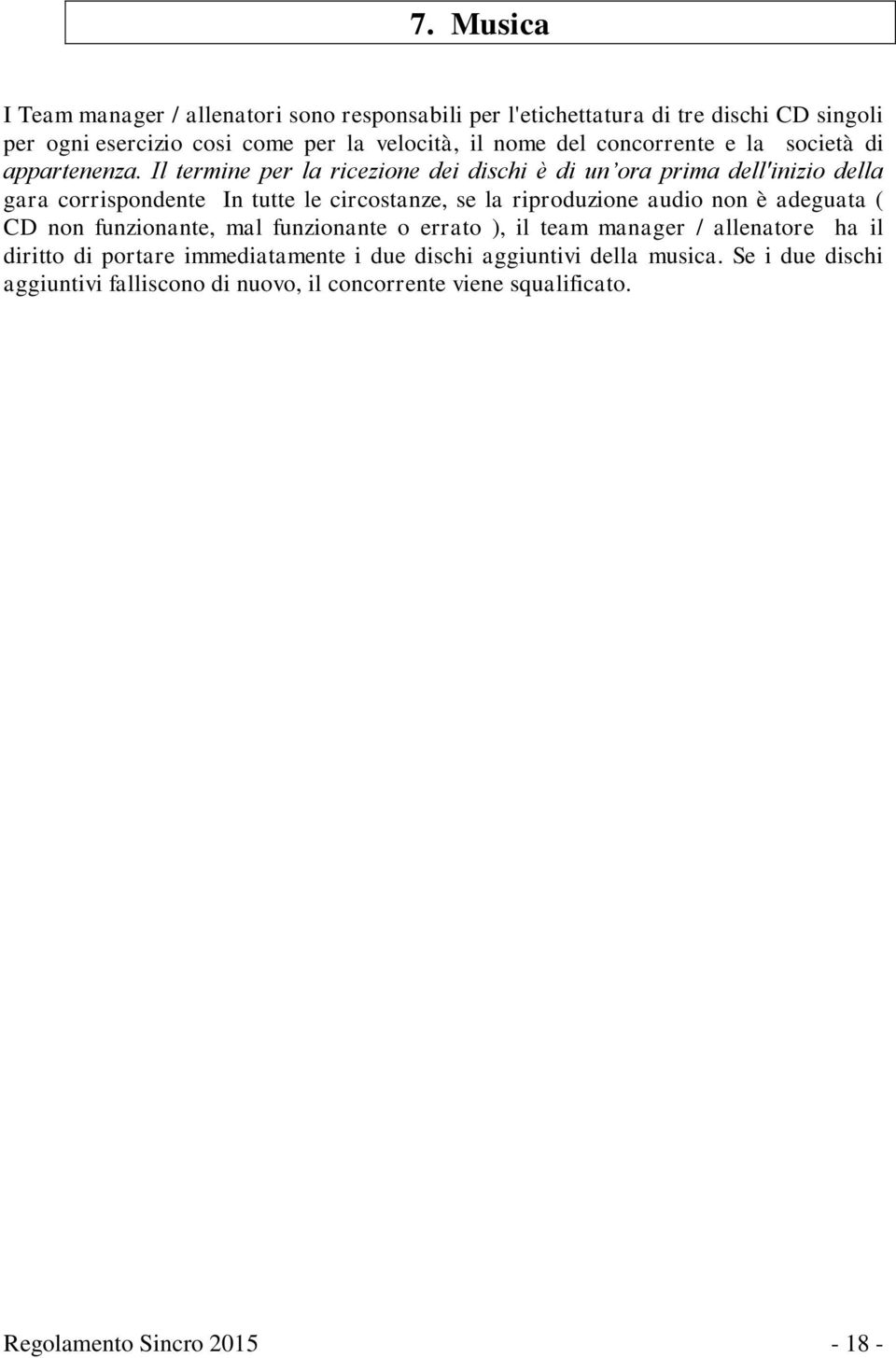 Il termine per la ricezione dei dischi è di un ora prima dell'inizio della gara corrispondente In tutte le circostanze, se la riproduzione audio non è