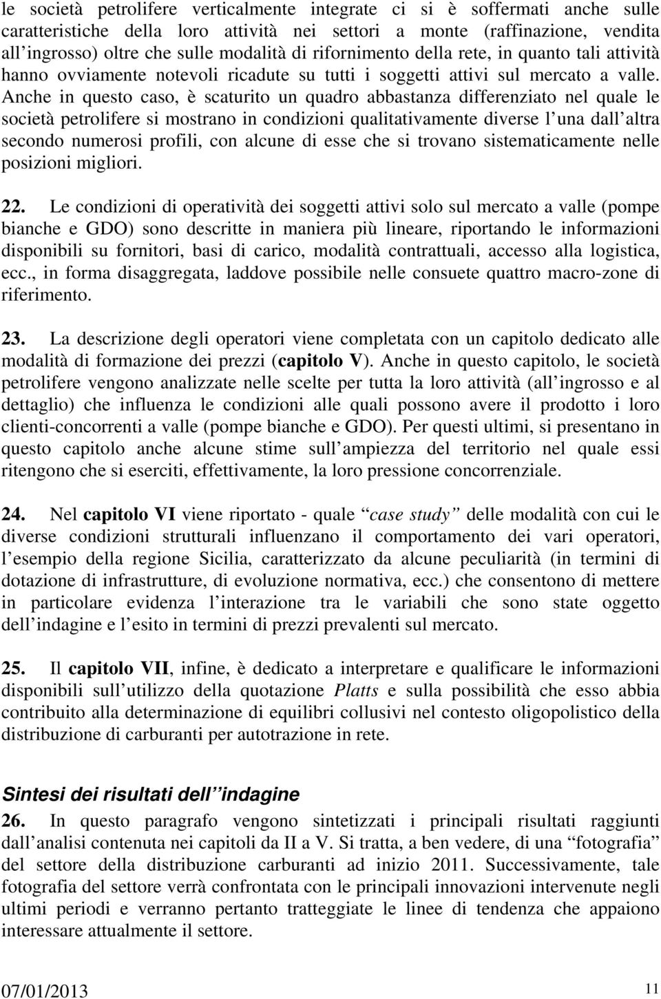 Anche in questo caso, è scaturito un quadro abbastanza differenziato nel quale le società petrolifere si mostrano in condizioni qualitativamente diverse l una dall altra secondo numerosi profili, con