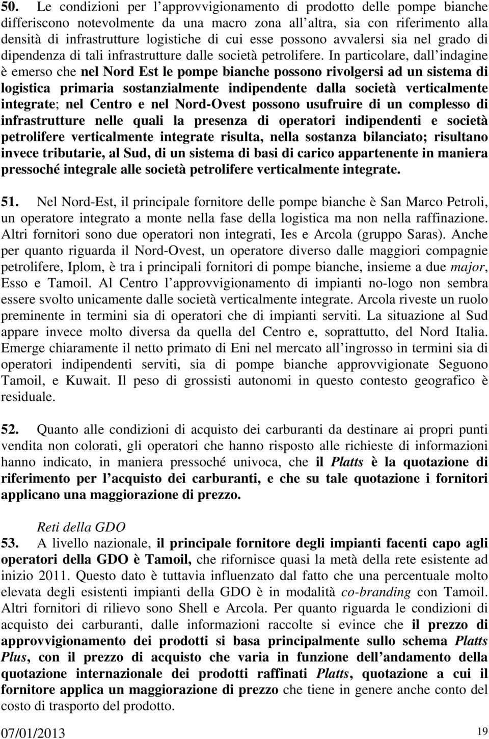 In particolare, dall indagine è emerso che nel Nord Est le pompe bianche possono rivolgersi ad un sistema di logistica primaria sostanzialmente indipendente dalla società verticalmente integrate; nel