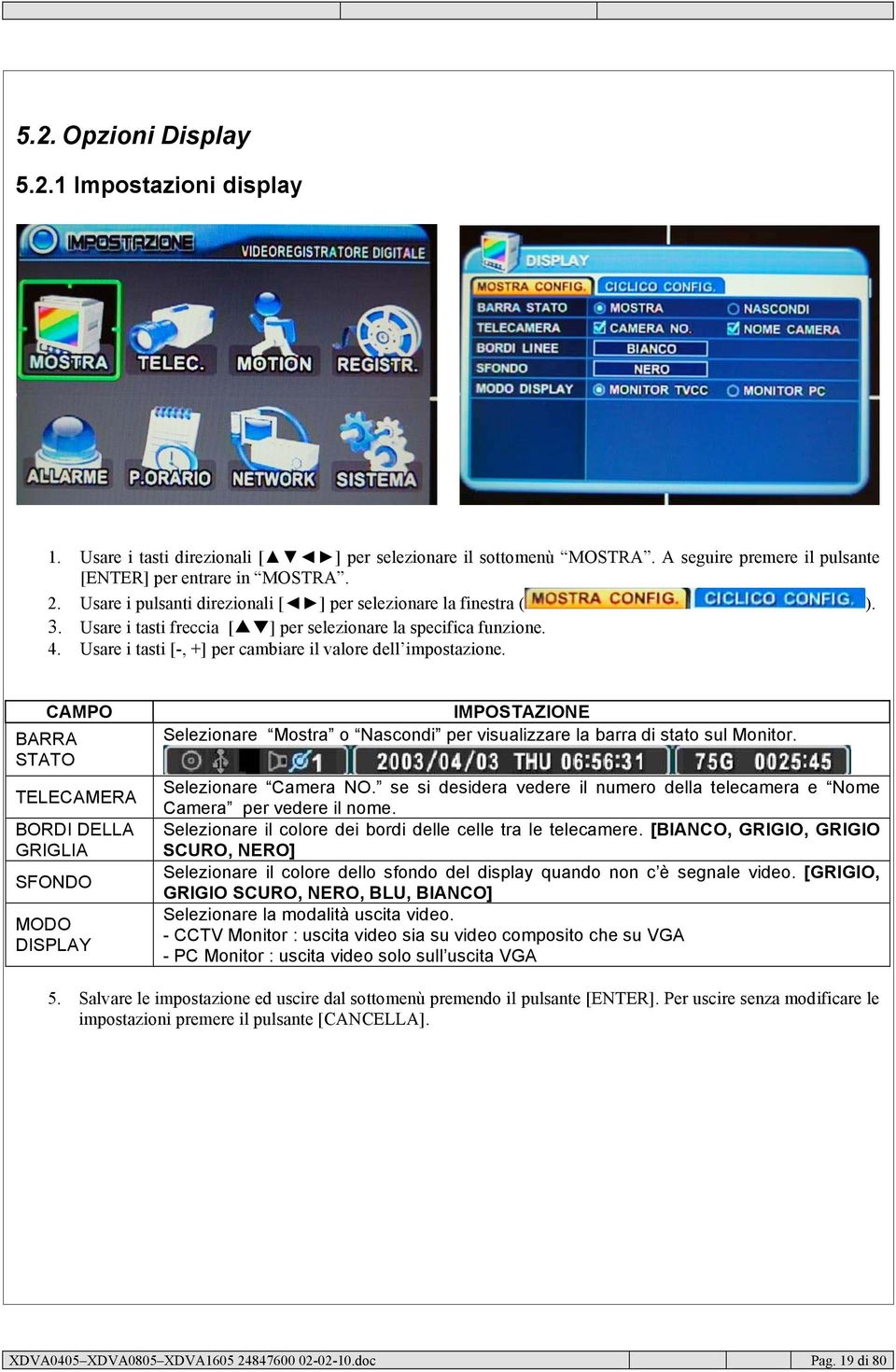 BARRA STATO CAMPO TELECAMERA BORDI DELLA GRIGLIA SFONDO MODO DISPLAY IMPOSTAZIONE Selezionare Mostra o Nascondi per visualizzare la barra di stato sul Monitor. Selezionare Camera NO.