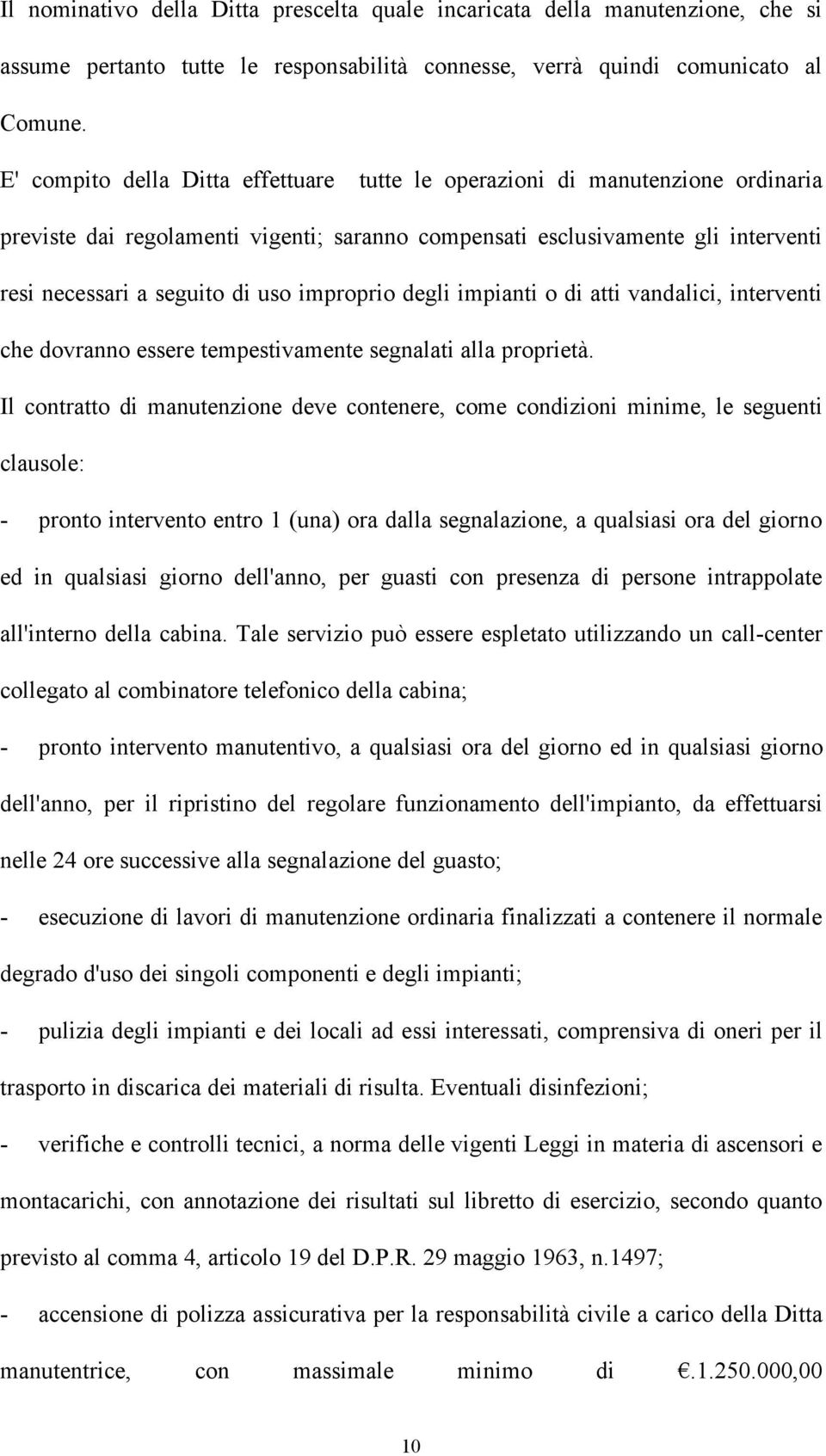 improprio degli impianti o di atti vandalici, interventi che dovranno essere tempestivamente segnalati alla proprietà.