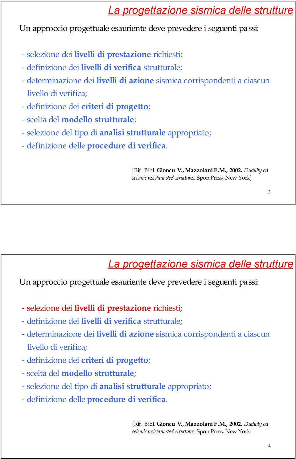 di analisi strutturale appropriato; - definizione delle procedure di verifica. [Rif. Bibl.Gioncu V., Mazzolani F.M., 2002. Ductility od seismic resistant steel structures.