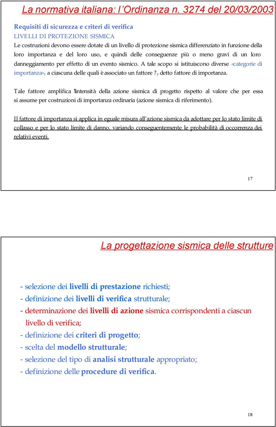 loro importanza e del loro uso, e quindi delle conseguenze più o meno gravi di un loro danneggiamento per effetto di un evento sismico.