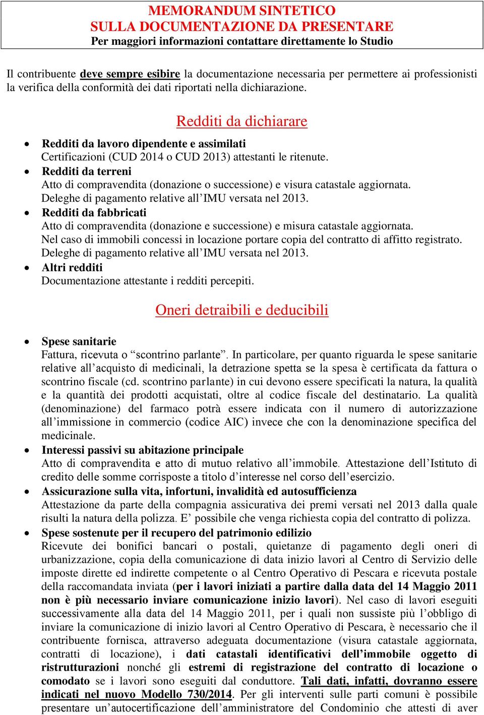 Redditi da dichiarare Redditi da lavoro dipendente e assimilati Certificazioni (CUD 2014 o CUD 2013) attestanti le ritenute.