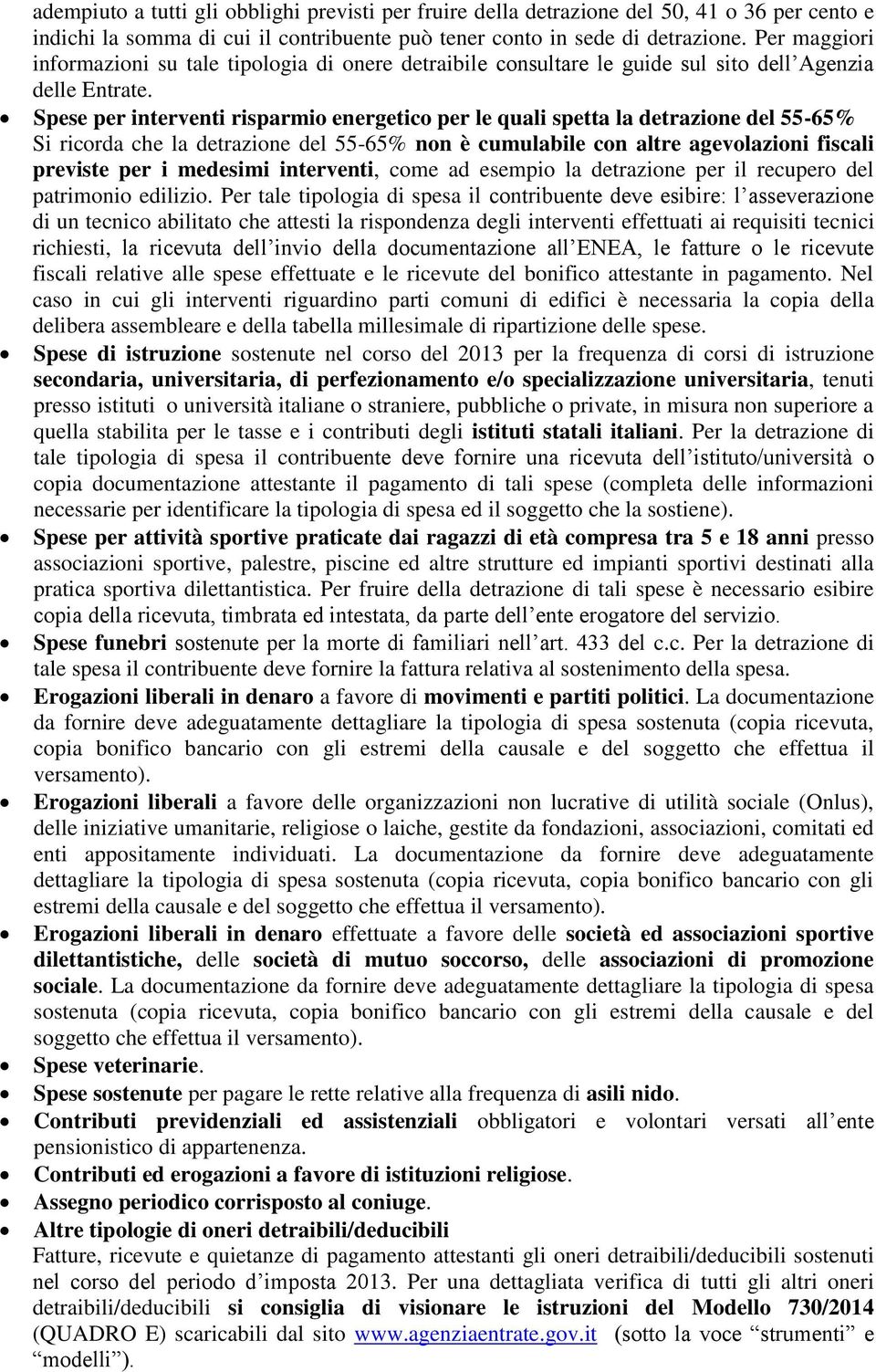 Spese per interventi risparmio energetico per le quali spetta la detrazione del 55-65% Si ricorda che la detrazione del 55-65% non è cumulabile con altre agevolazioni fiscali previste per i medesimi