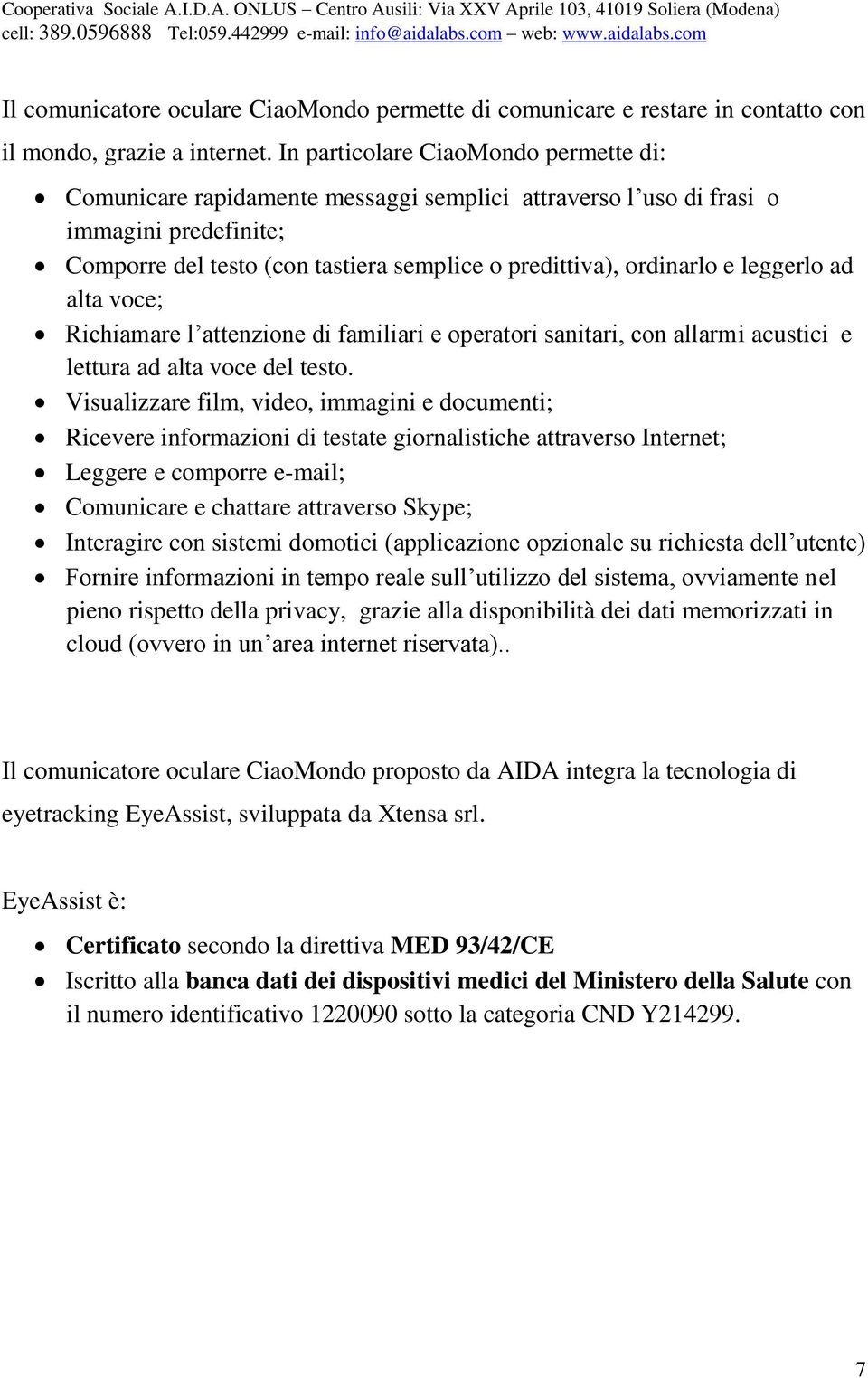 leggerlo ad alta voce; Richiamare l attenzione di familiari e operatori sanitari, con allarmi acustici e lettura ad alta voce del testo.