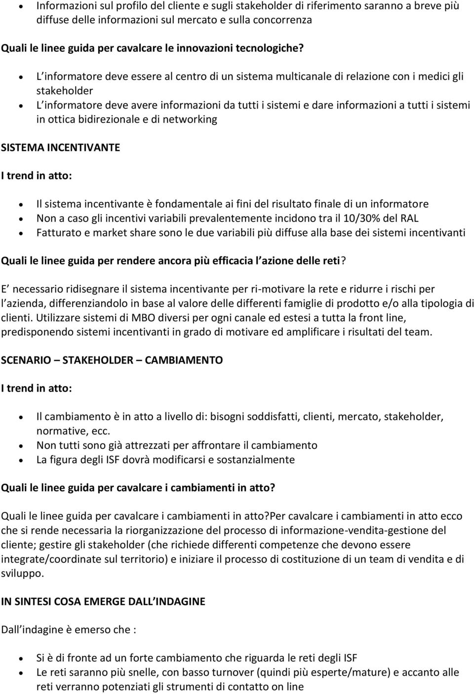 L informatore deve essere al centro di un sistema multicanale di relazione con i medici gli stakeholder L informatore deve avere informazioni da tutti i sistemi e dare informazioni a tutti i sistemi