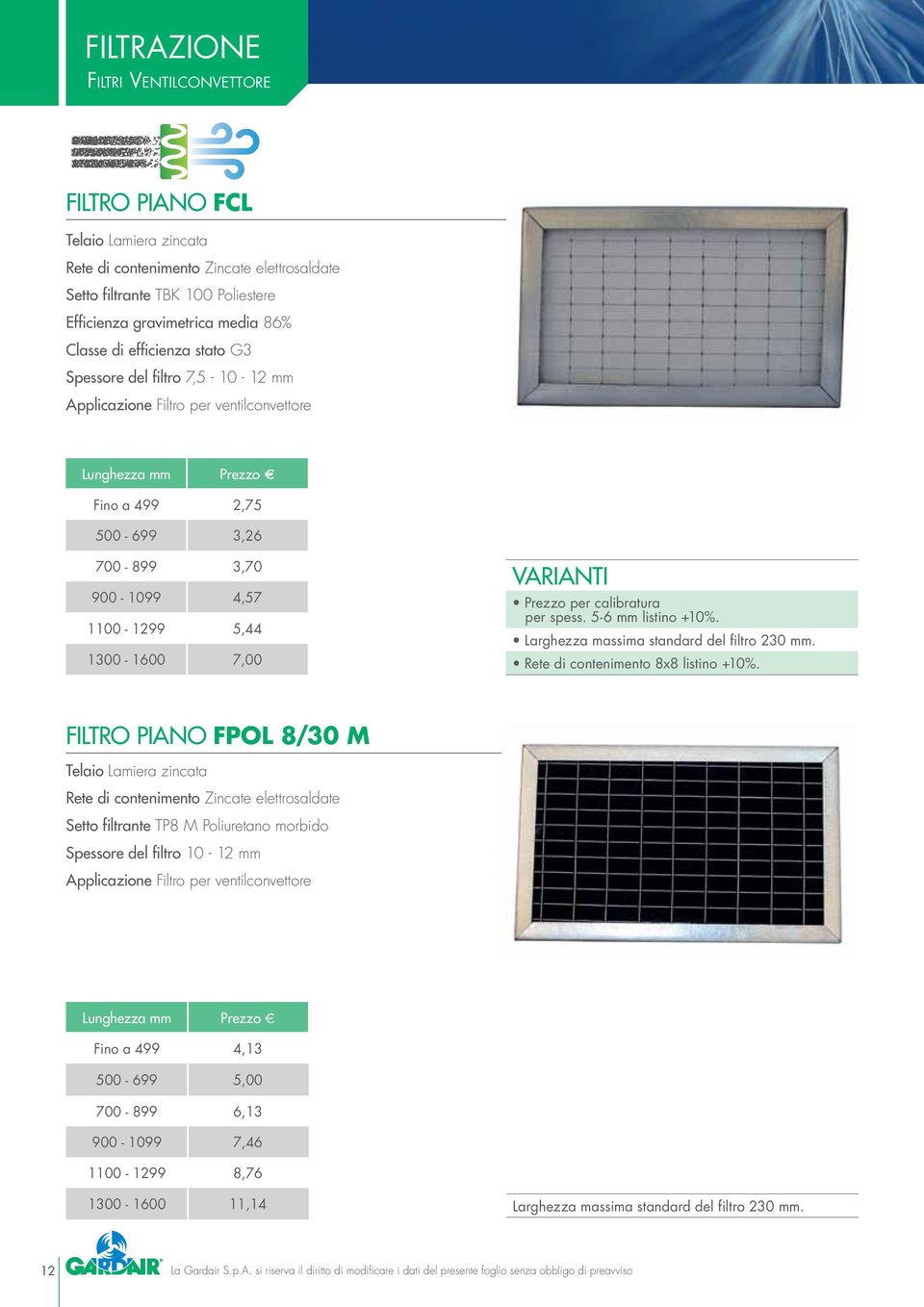 5-6 listino +10%. Larghezza massima standard del filtro 230. Rete di contenimento 8x8 listino +10%.