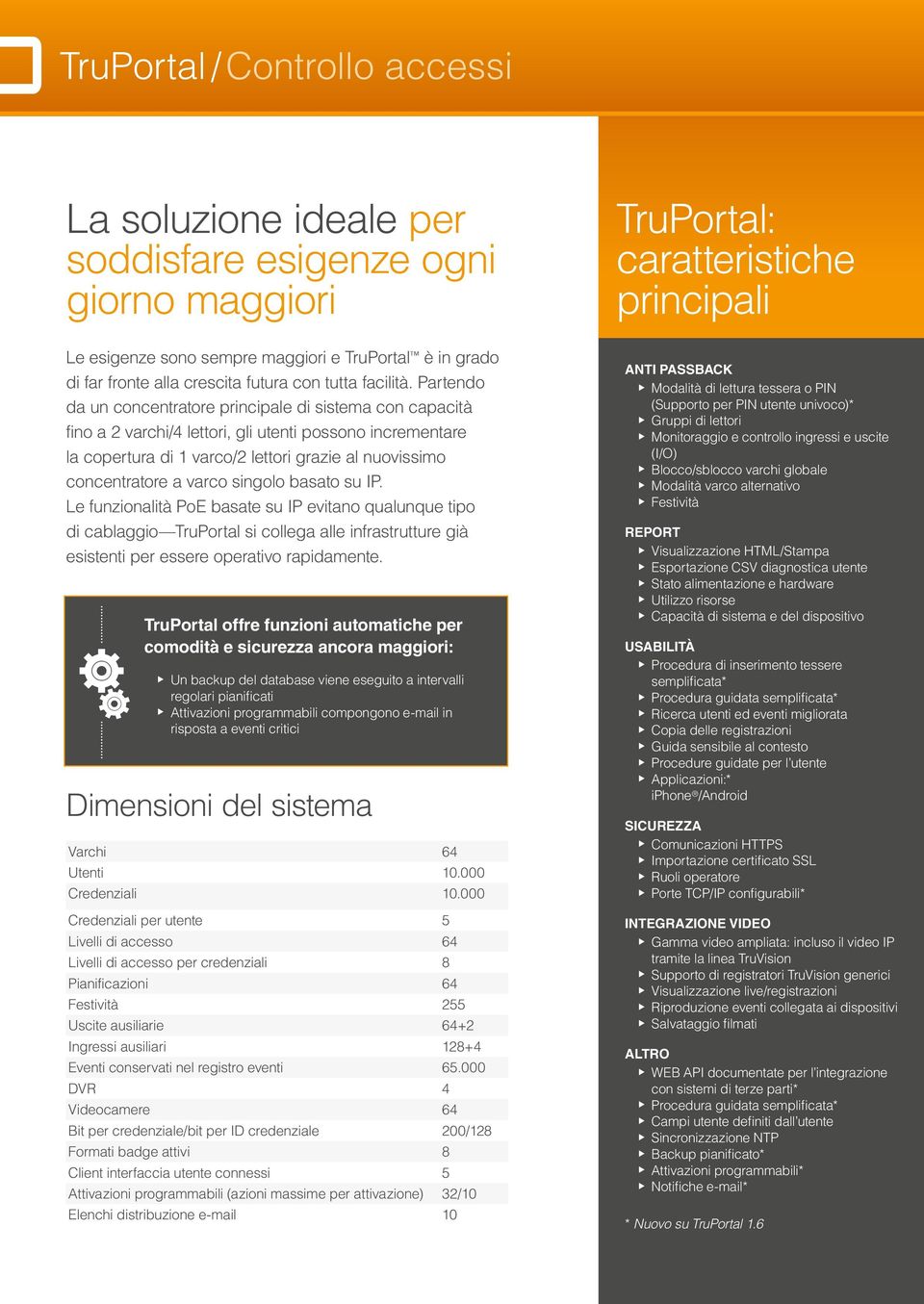 Partendo da un concentratore principale di sistema con capacità fino a 2 varchi/4 lettori, gli utenti possono incrementare la copertura di 1 varco/2 lettori grazie al nuovissimo concentratore a varco