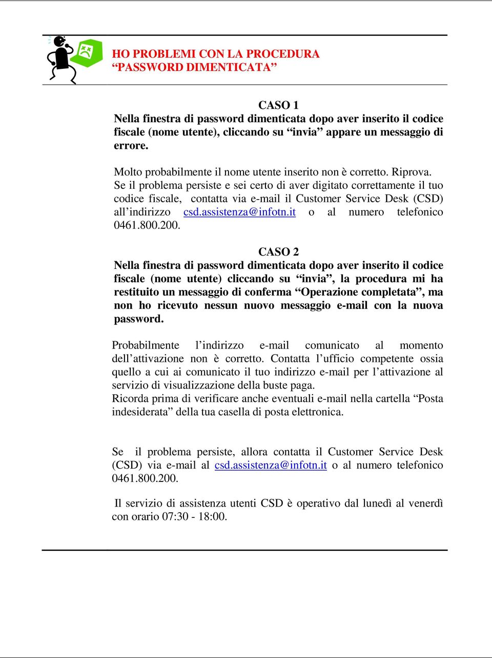 Se il problema persiste e sei certo di aver digitato correttamente il tuo codice fiscale, contatta via e-mail il Customer Service Desk (CSD) all indirizzo csd.assistenza@infotn.