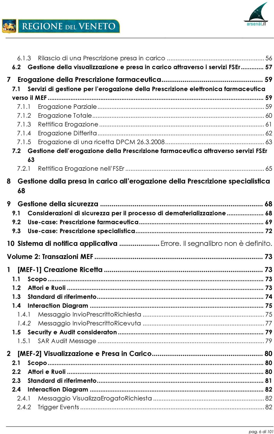 .. 61! 7.1.4! Erogazione Differita... 62! 7.1.5! Erogazione di una ricetta DPCM 26.3.2008... 63! 7.2! Gestione dell erogazione della Prescrizione farmaceutica attraverso servizi FSEr 63! 7.2.1! Rettifica Erogazione nell FSEr.