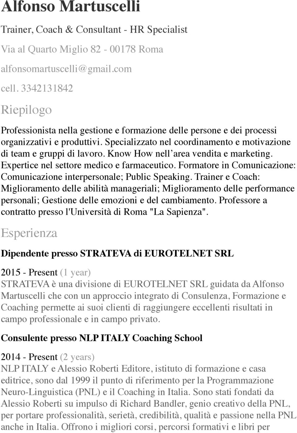 Know How nell area vendita e marketing. Expertice nel settore medico e farmaceutico. Formatore in Comunicazione: Comunicazione interpersonale; Public Speaking.