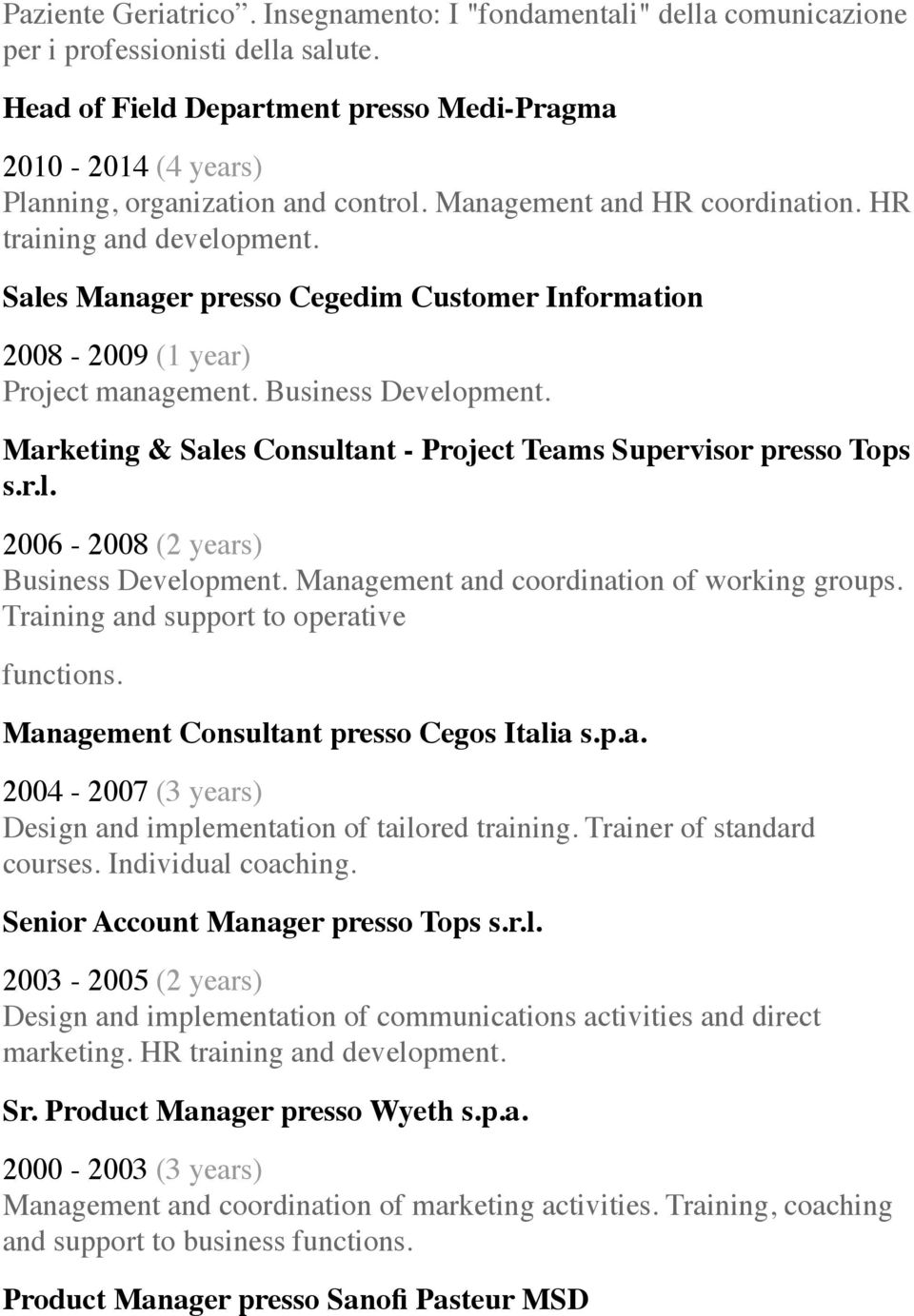 Sales Manager presso Cegedim Customer Information 2008-2009 (1 year) Project management. Business Development. Marketing & Sales Consultant - Project Teams Supervisor presso Tops s.r.l. 2006-2008 (2 years) Business Development.