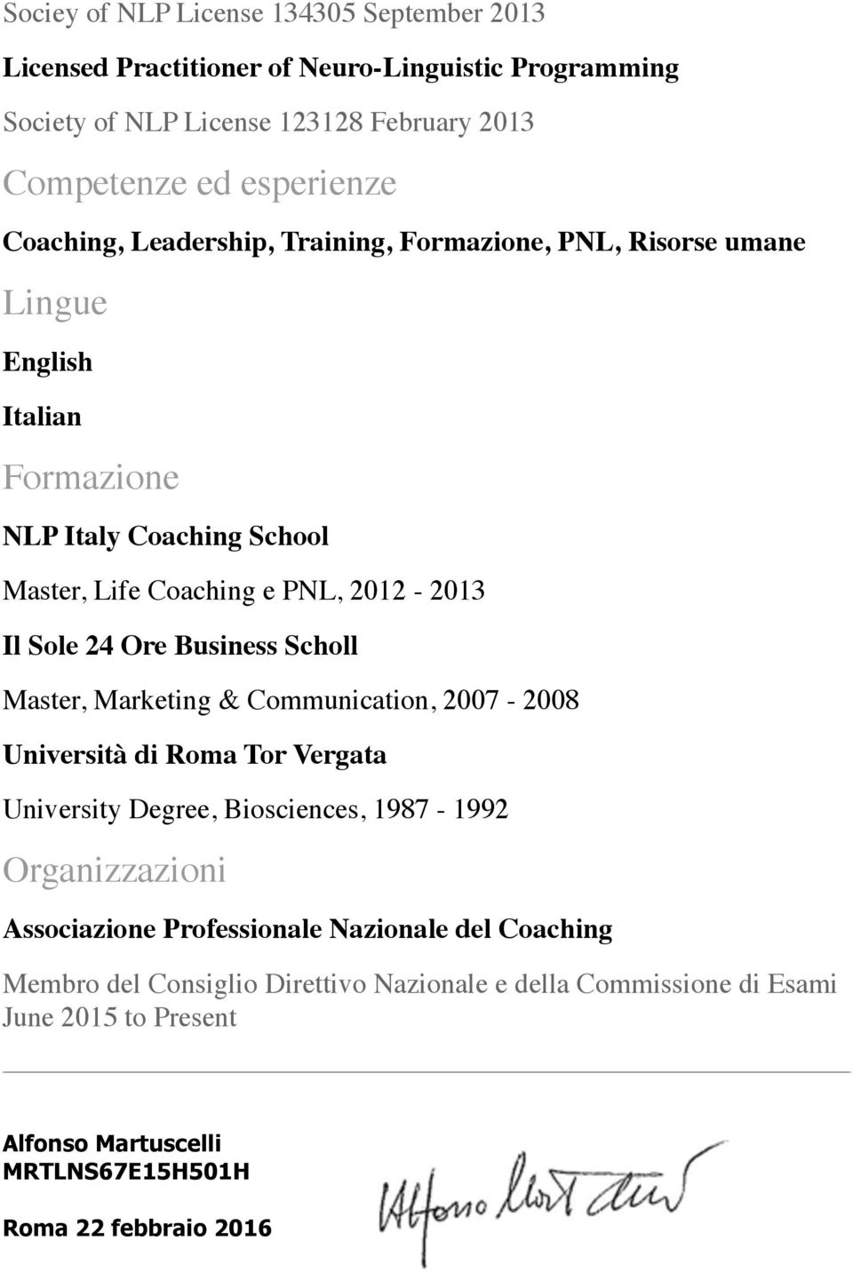 Ore Business Scholl Master, Marketing & Communication, 2007-2008 Università di Roma Tor Vergata University Degree, Biosciences, 1987-1992 Organizzazioni Associazione