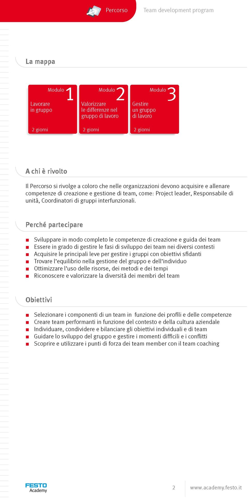 Perché partecipare Sviluppare in modo completo le competenze di creazione e guida dei team Essere in grado di gestire le fasi di sviluppo dei team nei diversi contesti Acquisire le principali leve