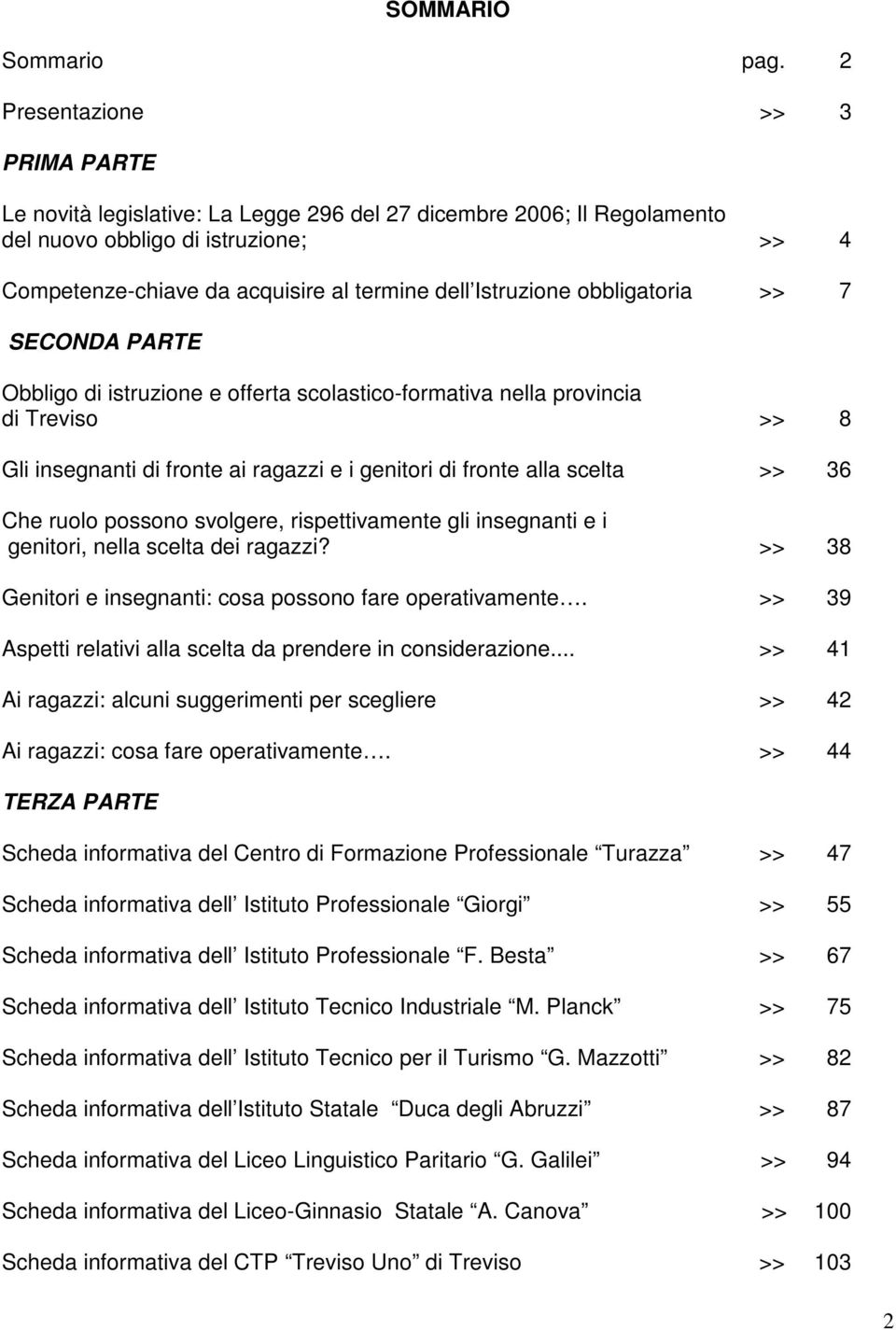 Istruzione obbligatoria >> 7 SECONDA PARTE Obbligo di istruzione e offerta scolastico-formativa nella provincia di Treviso >> 8 Gli insegnanti di fronte ai ragazzi e i genitori di fronte alla scelta