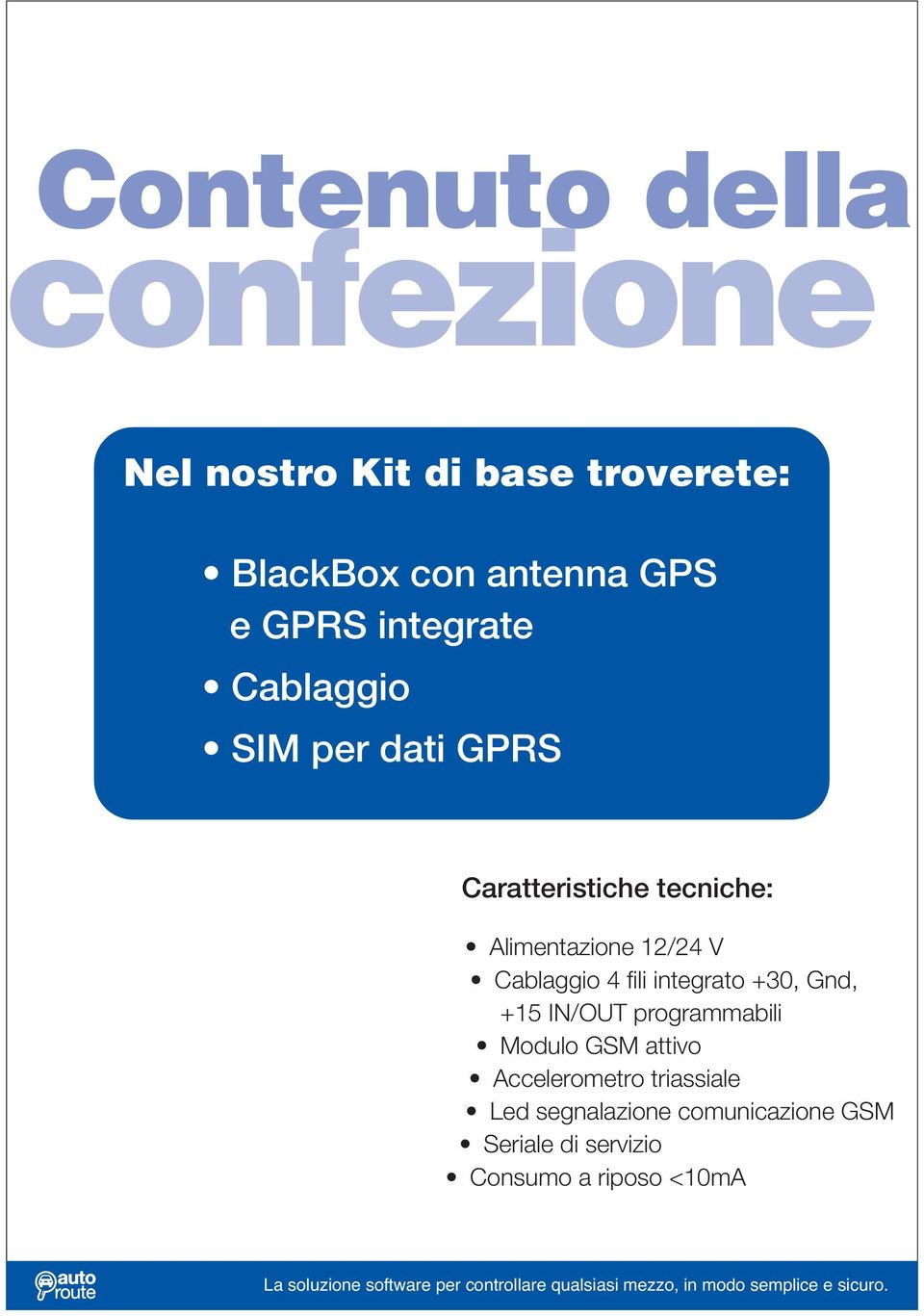 Cablaggio 4 fili integrato +30, Gnd, +15 IN/OUT programmabili Modulo GSM attivo