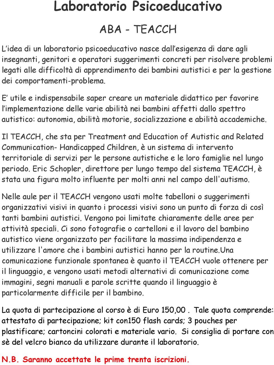 E utile e indispensabile saper creare un materiale didattico per favorire l implementazione delle varie abilità nei bambini affetti dallo spettro autistico: autonomia, abilità motorie,