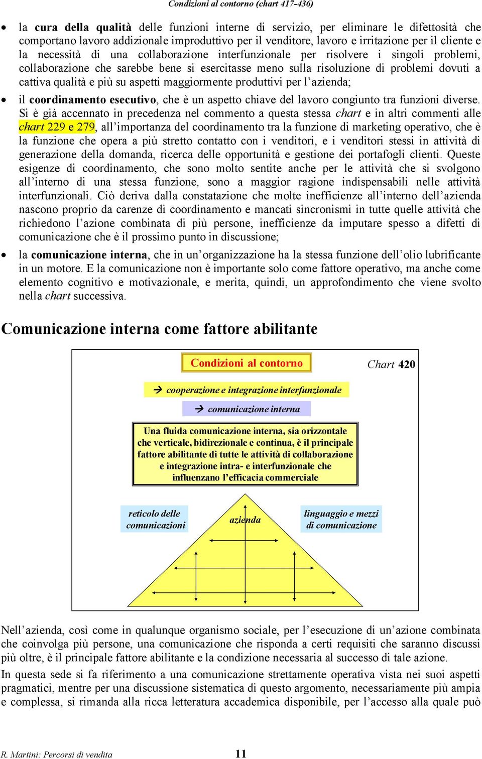 dovuti a cattiva qualità e più su aspetti maggiormente produttivi per l azienda; il coordinamento esecutivo, che è un aspetto chiave del lavoro congiunto tra funzioni diverse.