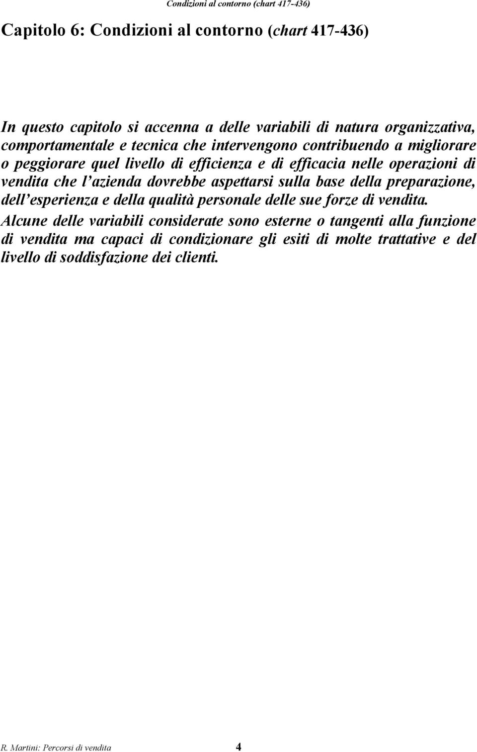 dovrebbe aspettarsi sulla base della preparazione, dell esperienza e della qualità personale delle sue forze di vendita.