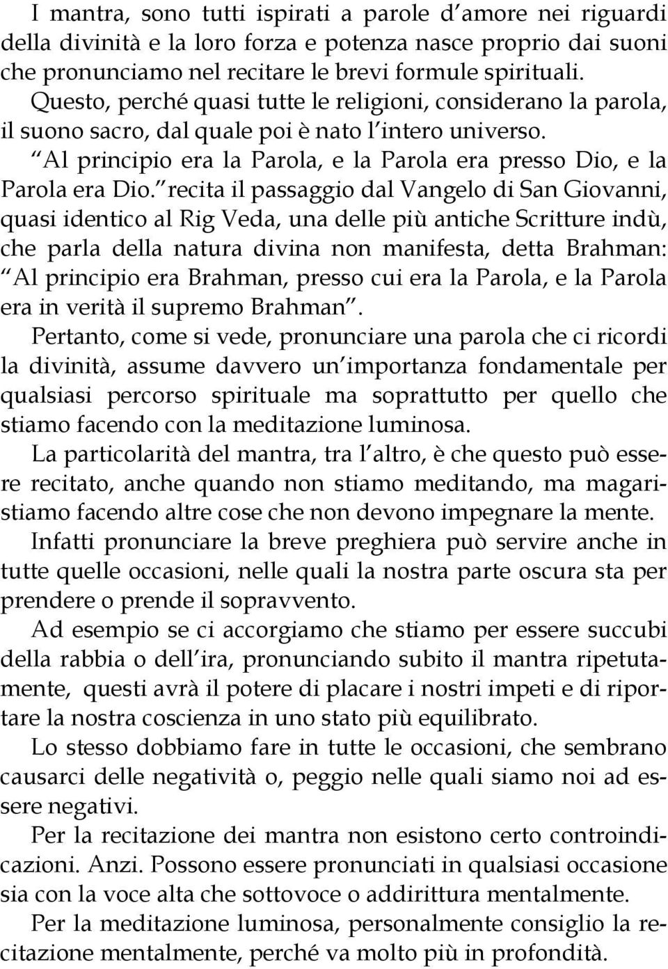 recita il passaggio dal Vangelo di San Giovanni, quasi identico al Rig Veda, una delle più antiche Scritture indù, che parla della natura divina non manifesta, detta Brahman: Al principio era