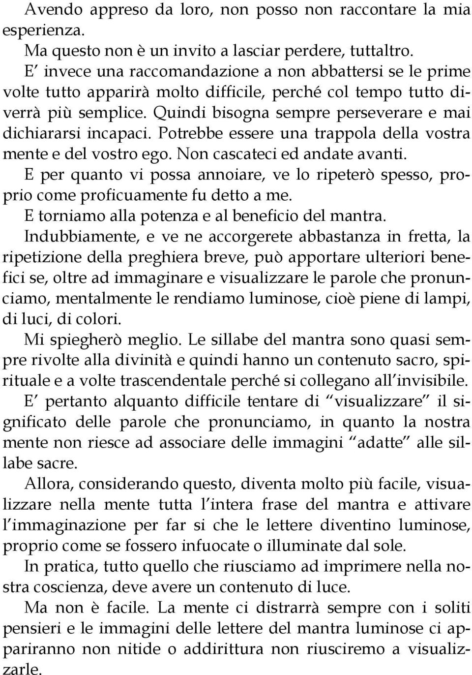 Quindi bisogna sempre perseverare e mai dichiararsi incapaci. Potrebbe essere una trappola della vostra mente e del vostro ego. Non cascateci ed andate avanti.