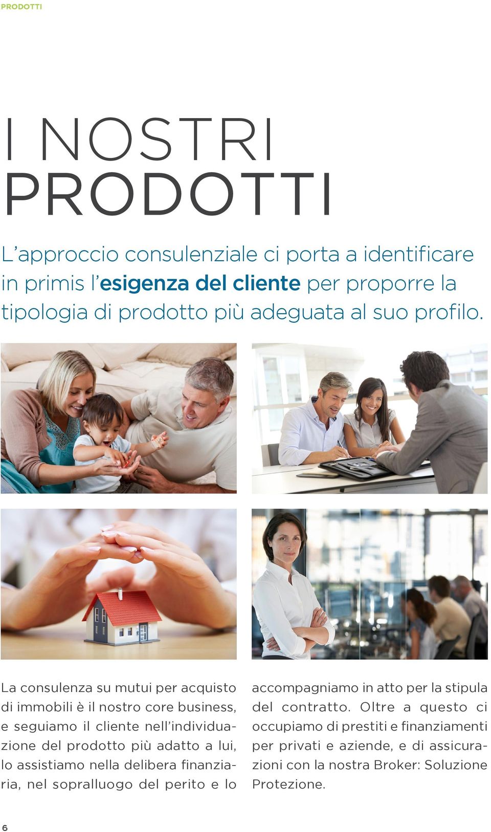 La consulenza su mutui per acquisto di immobili è il nostro core business, e seguiamo il cliente nell individuazione del prodotto più adatto a lui,