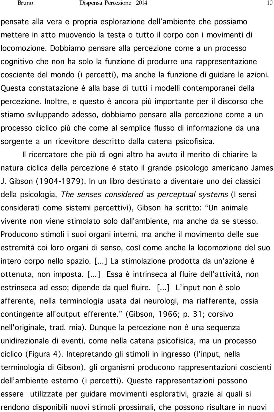 Questa constatazione è alla base di tutti i modelli contemporanei della percezione.