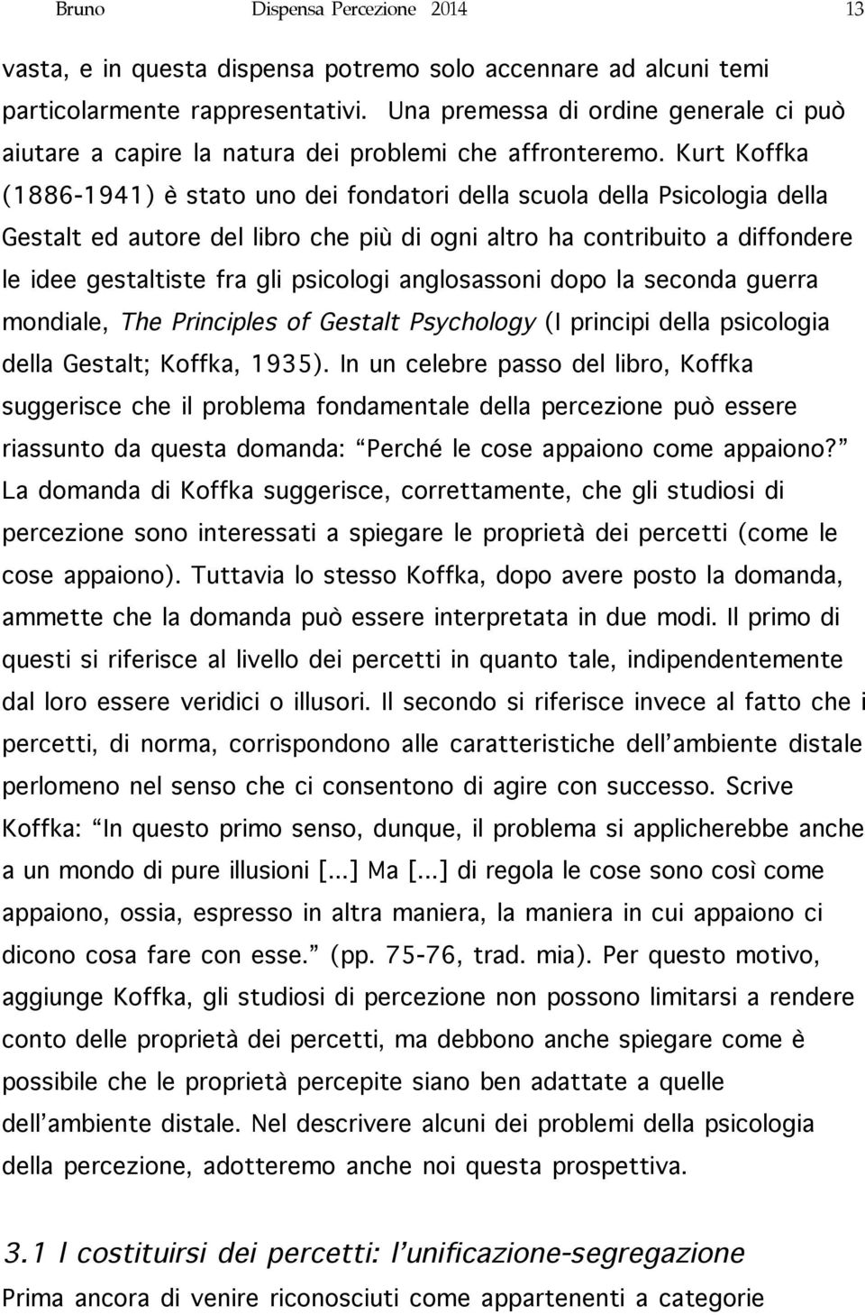 Kurt Koffka (1886-1941) è stato uno dei fondatori della scuola della Psicologia della Gestalt ed autore del libro che più di ogni altro ha contribuito a diffondere le idee gestaltiste fra gli