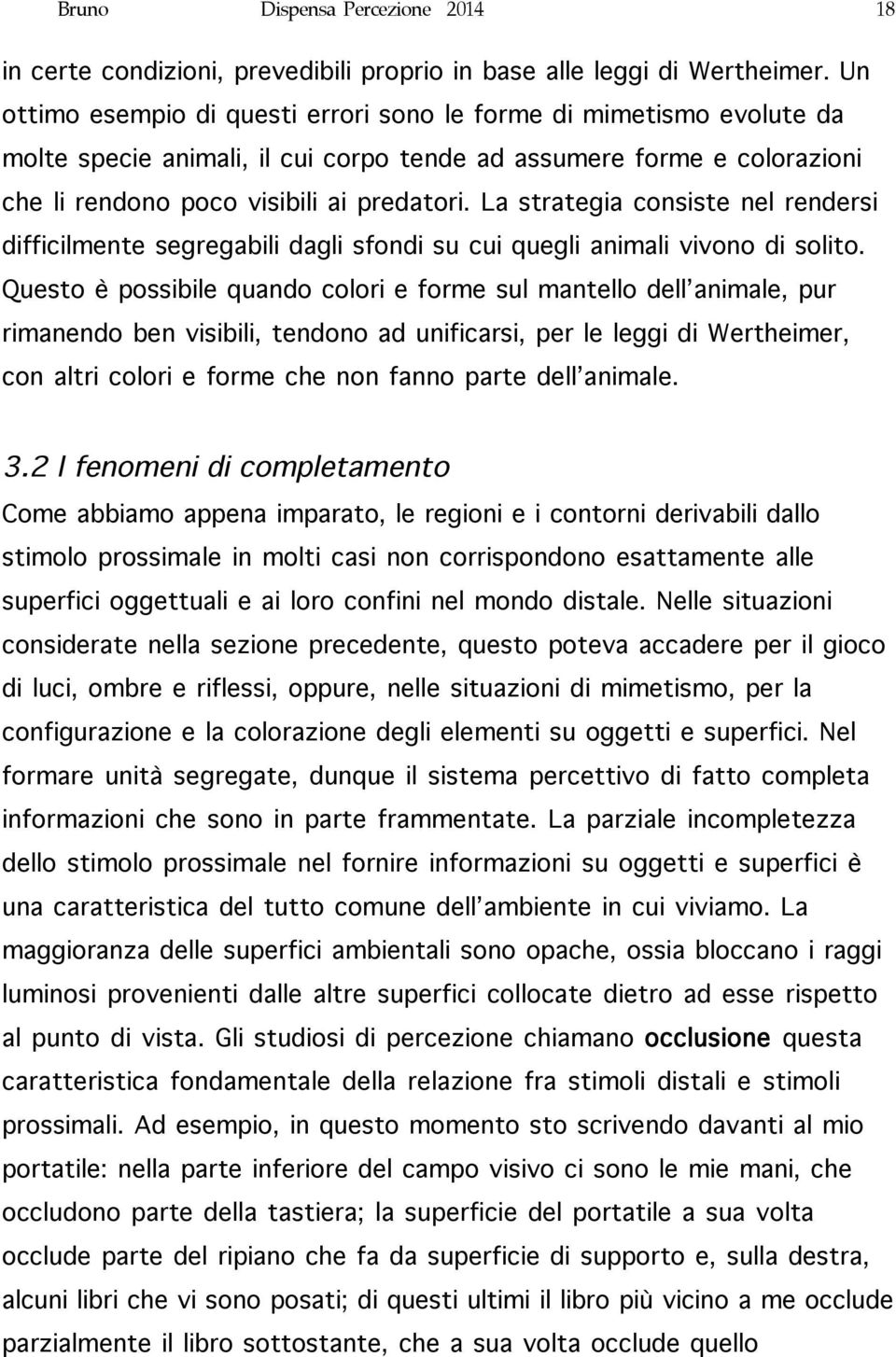 La strategia consiste nel rendersi difficilmente segregabili dagli sfondi su cui quegli animali vivono di solito.