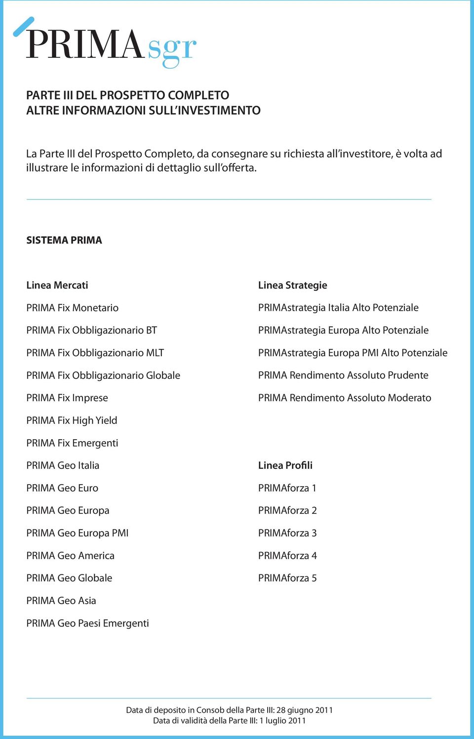 SISTEMA PRIMA Linea Mercati PRIMA Fix Monetario PRIMA Fix Obbligazionario BT PRIMA Fix Obbligazionario MLT PRIMA Fix Obbligazionario Globale PRIMA Fix Imprese Linea Strategie PRIMAstrategia Italia