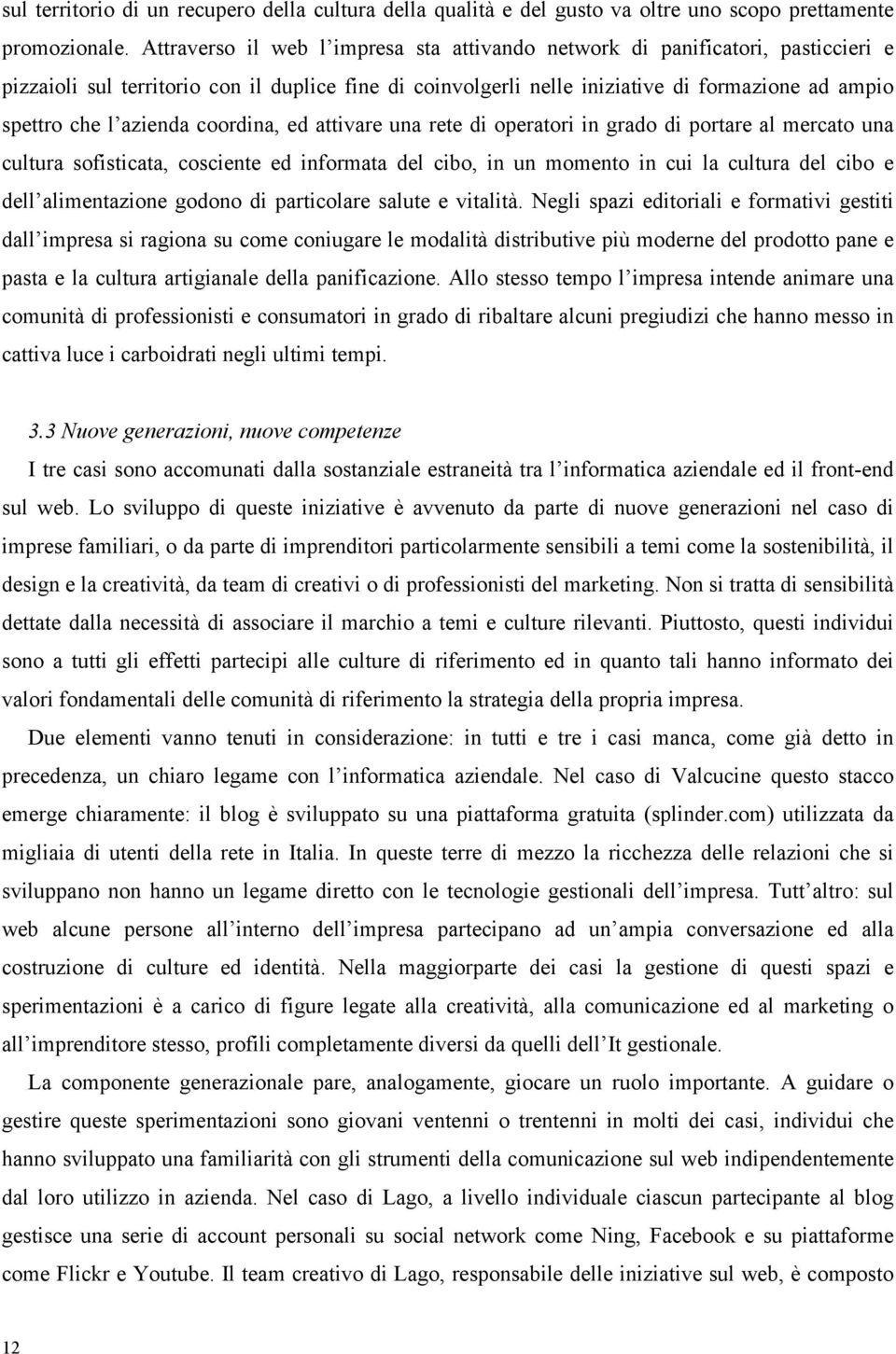 azienda coordina, ed attivare una rete di operatori in grado di portare al mercato una cultura sofisticata, cosciente ed informata del cibo, in un momento in cui la cultura del cibo e dell