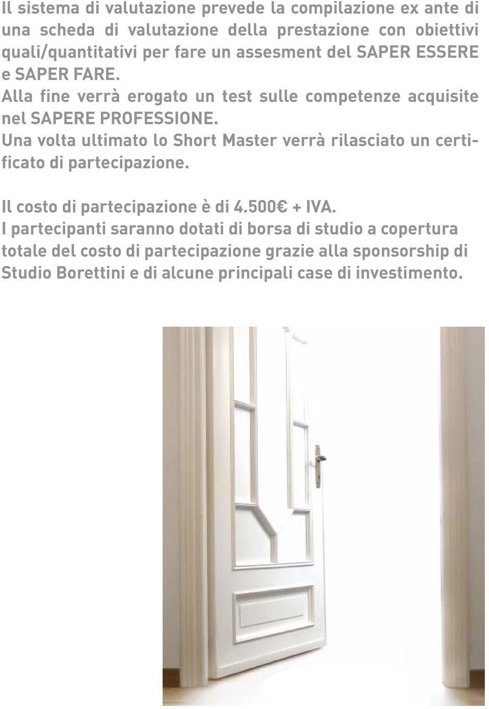 Una volta ultimato lo Short Master verrà rilasciato un certificato di partecipazione. Il costo di partecipazione è di 4.500 + IVA.