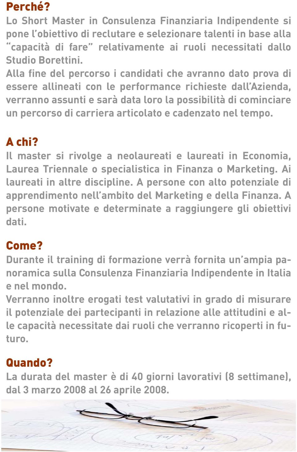 Alla fine del percorso i candidati che avranno dato prova di essere allineati con le performance richieste dall Azienda, verranno assunti e sarà data loro la possibilità di cominciare un percorso di