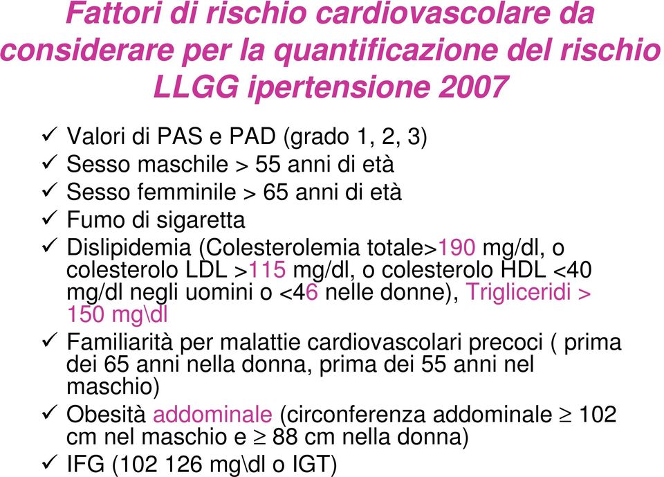 o colesterolo HDL <40 mg/dl negli uomini o <46 nelle donne), Trigliceridi > 150 mg\dl Familiarità per malattie cardiovascolari precoci ( prima dei 65