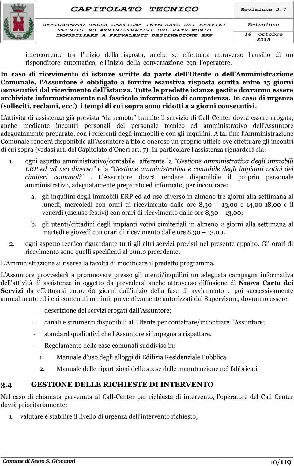 ricevimento dell'istanza. Tutte le predette istanze gestite dovranno essere archiviate informaticamente nel fascicolo informatico di competenza. In caso di urgenza (solleciti, reclami, ecc.