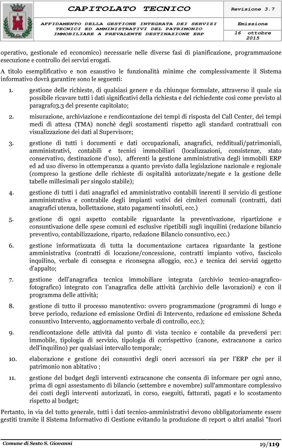 gestione delle richieste, di qualsiasi genere e da chiunque formulate, attraverso il quale sia possibile ricavare tutti i dati significativi della richiesta e del richiedente così come previsto al