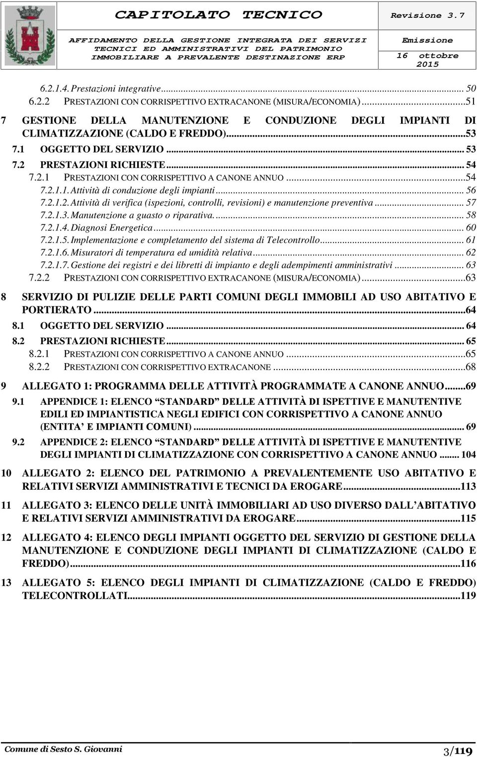 ..54 7.2.1.1.Attività di conduzione degli impianti... 56 7.2.1.2.Attività di verifica (ispezioni, controlli, revisioni) e manutenzione preventiva... 57 7.2.1.3.Manutenzione a guasto o riparativa.