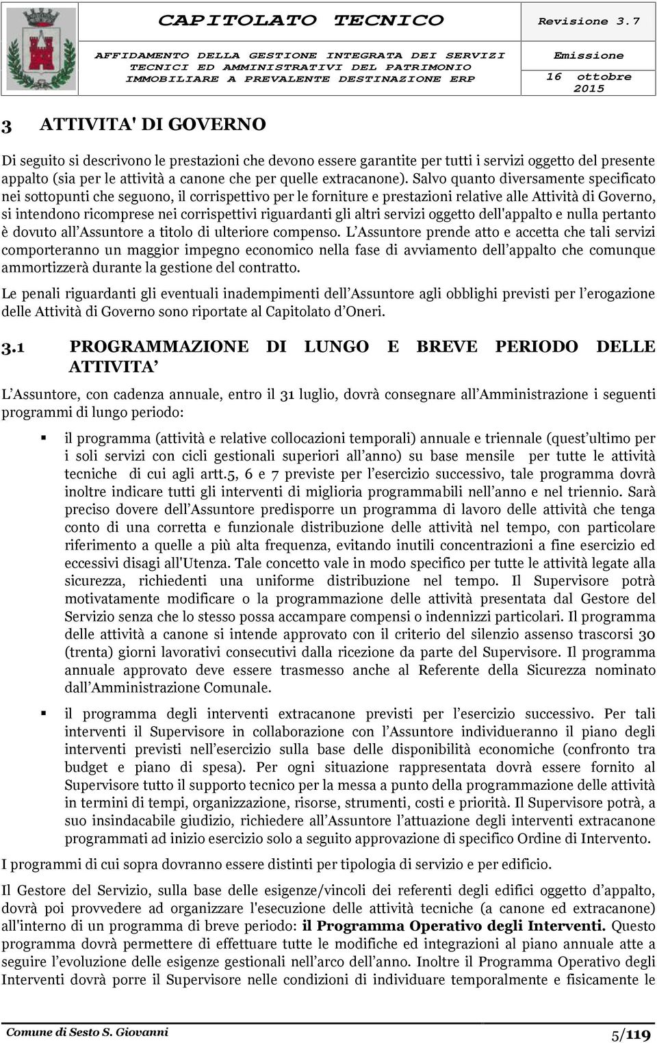 riguardanti gli altri servizi oggetto dell'appalto e nulla pertanto è dovuto all Assuntore a titolo di ulteriore compenso.