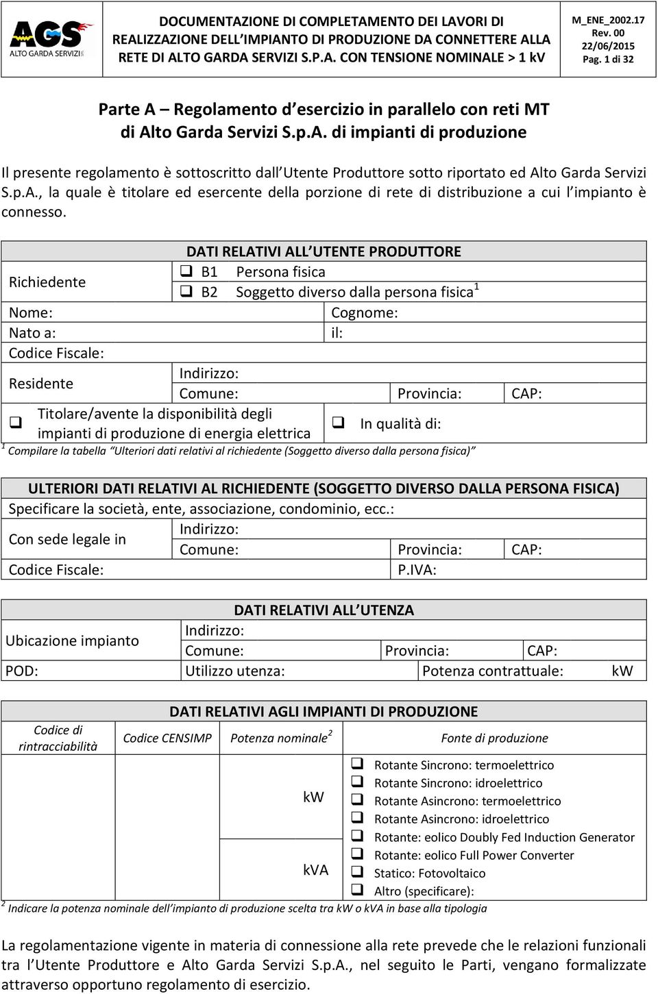 DATI RELATIVI ALL UTENTE PRODUTTORE Richiedente B1 Persona fisica B2 Soggetto diverso dalla persona fisica 1 Nome: Cognome: Nato a: il: Codice Fiscale: Residente Indirizzo: Comune: Provincia: CAP: