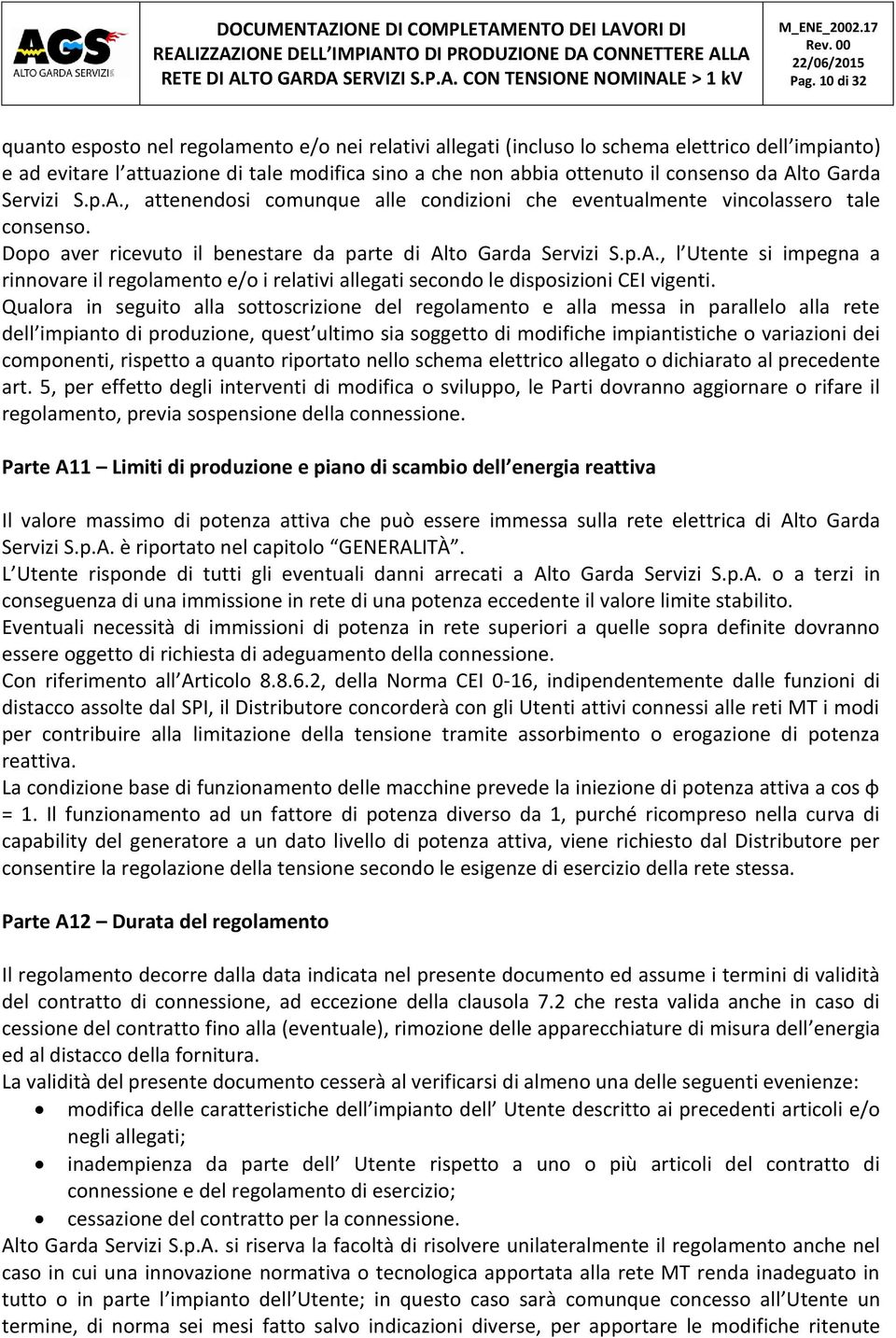 Qualora in seguito alla sottoscrizione del regolamento e alla messa in parallelo alla rete dell impianto di produzione, quest ultimo sia soggetto di modifiche impiantistiche o variazioni dei